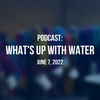 What's Up With Water — June 7, 2022