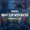 What's Up With Water — September 13, 2022