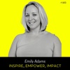 Ep 163- Inspire, Empower, Impact (w/ Emily Adams)