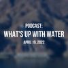 What's Up With Water — April 19, 2022