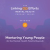 The Linking Efforts Mental Health Series, Episode 2: Mentoring Young People