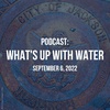 What's Up With Water — September 6, 2022