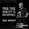 161. Your True Identity is Unstoppable- Jamie Winship- Kindling Fire with Troy Mangum
