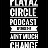 Playaz Circle Podcast Episode 147: Aint Much Change