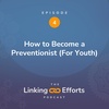 Linking Efforts Episode 4: How To Become A Preventionist (For Youth)
