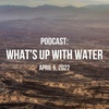 What's Up WIth Water — April 5, 2022