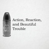 Action, Reaction, and Beautiful Trouble