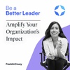 Be a Better Leader  |  Amplify Your Leadership Impact with Intentionality