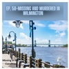 Ep. 58-Missing And Murdered In Wilmington