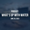 What's Up With Water — June 28, 2022