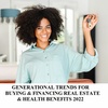 GENERATIONAL TRENDS FOR BUYING & FINANCING REAL ESTATE & HEALTH BENEFITS 2022