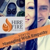 HIRE FIRE #35 | Managing With Empathy: Not as Easy as You Think