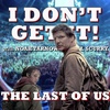 I Don't Get It: The Last Of Us