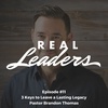 Real Leaders #11 - 3 Keys to Leave a Lasting Legacy