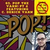 63. Pop the Varn! Part 2  (ft C. Derick Varn)