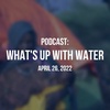 What's Up With Water - April 26, 2022
