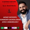 47- Achat-Revente, comment gagner (gros) avec l'immobilier ? Benoît Martin