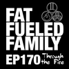 Through the Fire | Fat Fueled Family Podcast Episode 170