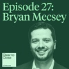 027: How to Channel Learnings from Zillow into Building a Top Borrower Experience (w/ Bryan Mecsey, Maxwell VP of Sales)