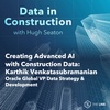 Creating Advanced AI with Construction Data: Karthik Venkatasubramanian, Oracle