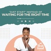 Why You Should “Just Start” Instead of Waiting for the Right Time