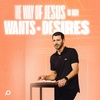 The Way of Jesus in Our Wants and Desires - Grant Partrick