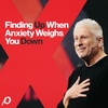 Finding Up When Anxiety Weighs You Down - Louie Giglio