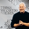 7 Things You Can’t Do In Heaven - Louie Giglio