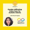 Gender-Affirming Voice Care for Autistic Clients with Ruchi Kapila