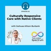 Culturally Responsive Care with Native Clients with Joshuaa Allison-Burbank