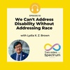 We Can't Address Disability Without Addressing Race - with Lydia X. Z. Brown