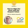 How to Align Our Work with Our Deepest Values with Dr. Melanie Heyworth