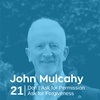 Ep 21. John Mulcahy - Don't Ask for Permission Ask for Forgiveness