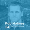 Ep 24. Rob Holmes - The Power of Story