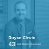 Ep 43. Royce Chwin - Ask Better Questions