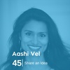 Ep 45. Aashi Vel - Share an Idea