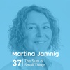 Ep 37. Martina Jamnig - The Sum of Small Things