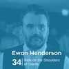 Ep 34. Ewan Henderson - Ride on the Shoulders of Giants