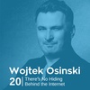 Ep 20. Wojtek Osinski - There's No Hiding Behind the Internet