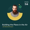 Building the Plane in the Air with Matthew Schulert