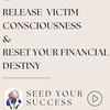 How Your Quantum Mind Releases Victim Consciousness & Reset Your Financial Destiny