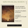 Your Money Has NO VALUE, Your Future's Stolen and Luckily, THERE'S A PLAN OUT. THIS IS IT.