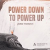 Jared Thurmon - Power down to power up