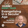 Help For The Journey, Short Talk : Evangelising In A Secular Age