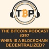The Bitcoin Podcast #397- When is a Blockchain Decentralized ?