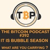 The Bitcoin Podcast #392-It is Bubble Season , What Are You Carrying ?