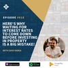 Episode 18 - Why waiting for mortgage rates to come down before investing is a big mistake