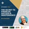 Episode 0012 : The Secret to Financial Success & Independence