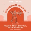 Killing Them Swiftly, With His Wand (Antagonist April #1, Manacled with Fangirl Jeanne)