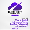 What is Needed to Become a FinOps Certified Professional or Practitioner?